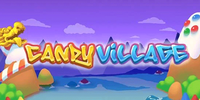 Tips Ampuh Mendapatkan Scatter Di Candy Village Dengan Mudah