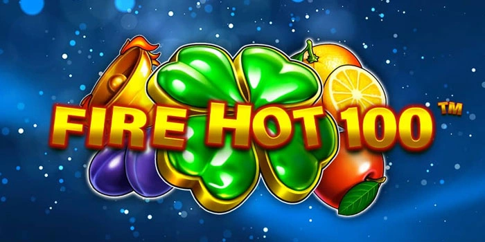 Strategi Akurat Mendapatkan Jackpot Slot Fire Hot 100 Setiap Hari